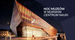 Noc Muzeów 2026 w Morskim Centrum Nauki