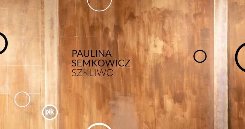 Paulina Semkowicz - Szkliwo - wystawa
